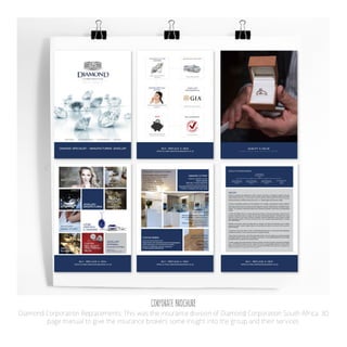 CORPORATE BROCHURE
Diamond Corporation Replacements. This was the insurance division of Diamond Corporation South Africa. 30
page manual to give the insurance brokers some insight into the group and their services.
 