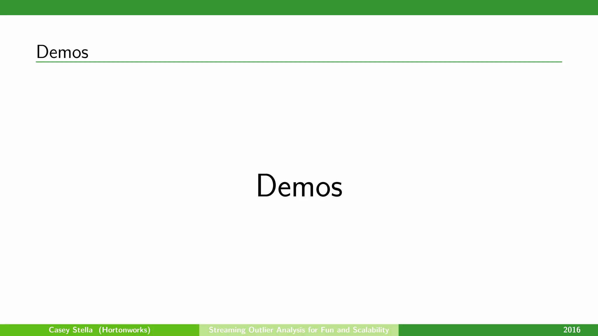 Demos
Demos
Casey Stella (Hortonworks) Streaming Outlier Analysis for Fun and Scalability 2016
 