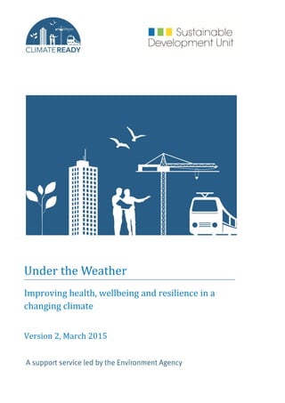 Under the Weather
Improving health, wellbeing and resilience in a
changing climate
Version 2, March 2015
 