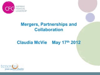 Mergers, Partnerships and
      Collaboration

Claudia McVie   May 17th 2012
 