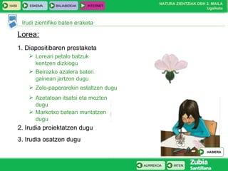 Irudi zientifiko baten eraketa Lorea: 1.  Diapositibaren prestaketa Loreari petalo batzuk kentzen dizkiogu Beirazko azalera baten gainean jartzen dugu Zelo-paperarekin estaltzen dugu Azetatoan itsatsi eta mozten dugu Markotxo batean muntatzen dugu 2.  Irudia proiektatzen dugu 3.  Irudia osatzen dugu HASIERA Sepalo Obulutegi Estilo Petalo Estigma Antera 