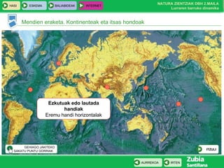 Mendien eraketa. Kontinenteak eta itsas hondoak Ezkutuak edo lautada handiak Eremu handi horizontalak ITZULI GEHIAGO JAKITEKO SAKATU PUNTU GORRIAK  