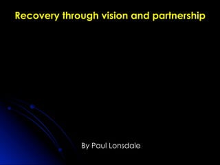 Recovery through vision and partnership
By Paul Lonsdale
 