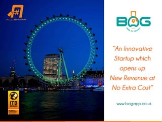 “An Innovative
Startup which
opens up
New Revenue at
No Extra Cost”
www.bagapp.co.uk
 