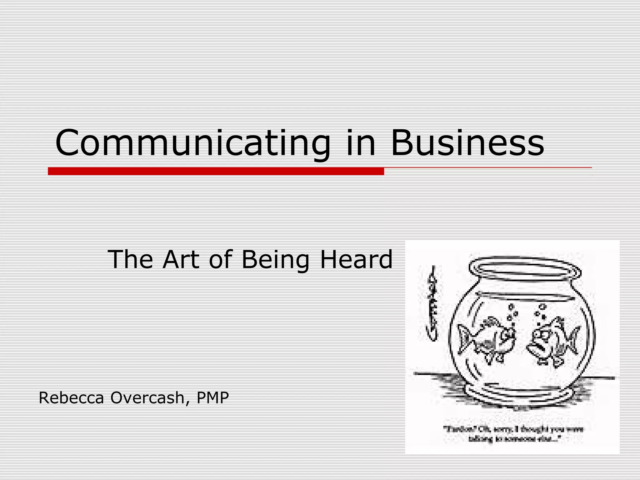 Communicating in Business
The Art of Being Heard
Rebecca Overcash, PMP
 