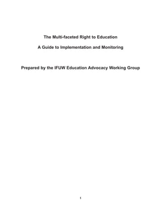 The Multi-faceted Right to Education
A Guide to Implementation and Monitoring
Prepared by the IFUW Education Advocacy Working Group
1
 