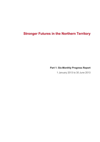 Stronger Futures in the Northern Territory
Part 1: Six-Monthly Progress Report
1 January 2013 to 30 June 2013
 