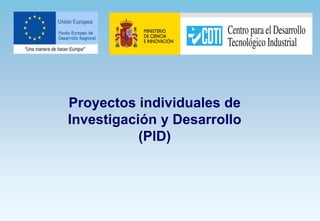 Proyectos individuales de
Investigación y Desarrollo
           (PID)
 