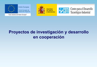 Proyectos de investigación y desarrollo
           en cooperación
 
