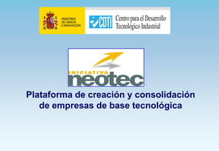 Plataforma de creación y consolidación
   de empresas de base tecnológica
 