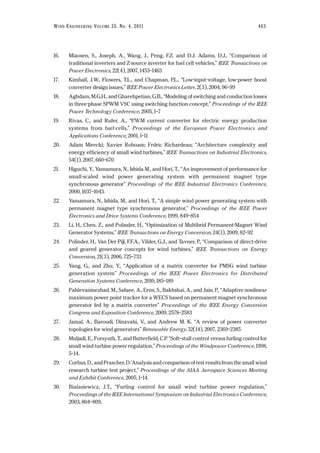 16. Miaosen, S., Joseph, A., Wang, J., Peng, F.Z. and D.J. Adams, D.J., “Comparison of
traditional inverters and Z-source inverter for fuel cell vehicles,” IEEE Transactions on
Power Electronics, 22(4), 2007, 1453–1463
17. Kimball, J.W., Flowers, T.L., and Chapman, P.L., “Low-input-voltage, low-power boost
converter design issues,” IEEE Power Electronics Letter, 2(3), 2004, 96–99
18. Aghdam, M.G.H., and Gharehpetian, G.B., “Modeling of switching and conduction losses
in three-phase SPWM VSC using switching function concept,” Proceedings of the IEEE
Power Technology Conference, 2005, 1–7
19. Rivas, C., and Rufer, A., “P.W.M current converter for electric energy production
systems from fuel-cells,” Proceedings of the European Power Electronics and
Applications Conference, 2001, 1–11
20. Adam Mirecki; Xavier Roboam; Frdric Richardeau; “Architecture complexity and
energy efficiency of small wind turbines,” IEEE Transactions on Industrial Electronics,
54(1), 2007, 660–670
21. Higuchi, Y., Yamamura, N., Ishida M., and Hori, T., “An improvement of performance for
small-scaled wind power generating system with permanent magnet type
synchronous generator” Proceedings of the IEEE Industrial Electronics Conference,
2000, 1037–1043.
22. Yamamura, N., Ishida, M., and Hori, T., “A simple wind power generating system with
permanent magnet type synchronous generator,” Proceedings of the IEEE Power
Electronics and Drive Systems Conference, 1999, 849–854
23. Li, H., Chen, Z., and Polinder, H., “Optimization of Multibrid Permanent-Magnet Wind
Generator Systems,” IEEE Transactions on Energy Conversion, 24(1), 2009, 82–92
24. Polinder, H., Van Der Pijl, F.F.A., Vilder, G.J., and Tavner, P., “Comparison of direct-drive
and geared generator concepts for wind turbines,” IEEE Transactions on Energy
Conversion, 21(3), 2006, 725–733
25. Yang, G., and Zhu, Y., “Application of a matrix converter for PMSG wind turbine
generation system” Proceedings of the IEEE Power Electronics for Distributed
Generation Systems Conference, 2010, 185–189
26. Pahlevaninezhad, M., Safaee, A., Eren, S., Bakhshai, A., and Jain, P., “Adaptive nonlinear
maximum power point tracker for a WECS based on permanent magnet synchronous
generator fed by a matrix converter” Proceedings of the IEEE Energy Conversion
Congress and Exposition Conference, 2009, 2578–2583
27. Jamal, A., Baroudi, Dinavahi, V., and Andrew M. K. “A review of power converter
topologies for wind generators” Renewable Energy, 32(14), 2007, 2369–2385
28. Muljadi, E., Forsyuth, T., and Butterfield, C.P. “Soft–stall control versus furling control for
small wind turbine power regulation,” Proceedings of the Windpower Conference, 1998,
5–14.
29. Corbus, D., and Prascher, D.’Analysis and comparison of test results from the small wind
research turbine test project,” Proceedings of the AIAA Aerospace Sciences Meeting
and Exhibit Conference, 2005, 1–14.
30. Bialasiewicz, J.T., “Furling control for small wind turbine power regulation,”
Proceedings of the IEEE International Symposium on Industrial Electronics Conference,
2003, 804–809,
WIND ENGINEERING VOLUME 35, NO. 4, 2011 463
 