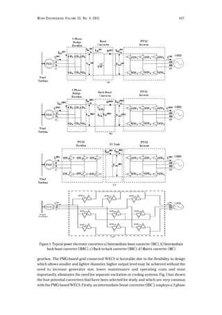 gearbox. The PMG-based grid connected WECS is favorable due to the flexibility in design
which allows smaller and lighter diameter, higher output level may be achieved without the
need to increase generator size, lower maintenance and operating costs and most
importantly, eliminates the need for separate excitation or cooling systems. Fig. 1 has shown
the four potential converters that have been selected for study and which are very common
with the PMG-based WECS. Firstly, an intermediate boost converter (IBC), employs a 3-phase
WIND ENGINEERING VOLUME 35, NO. 4, 2011 447
Figure 1: Typical power electronic converters a) Intermediate boost converter (IBC), b) Intermediate
buck-boost converter (IBBC), c) Back-to-back converter (BBC), d) Matrix converter (MC)
 