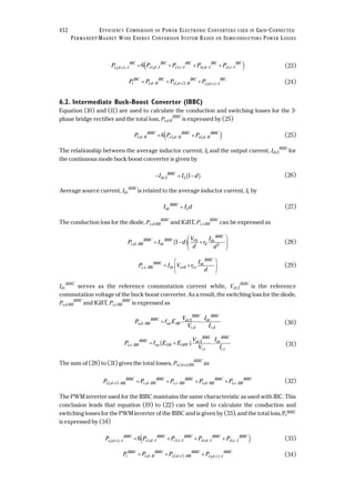 (23)
(24)
6.2. Intermediate Buck-Boost Converter (IBBC)
Equation (10) and (11) are used to calculate the conduction and switching losses for the 3-
phase bridge rectifier and the total loss, Pt,d-R
IBBC
is expressed by (25)
(25)
The relationship between the average inductor current, IL and the output current, Idc2
IBBC
for
the continuous mode buck-boost converter is given by
(26)
Average source current, Idc
IBBC
is related to the average inductor current, IL by
(27)
The conduction loss for the diode, Pc,d-BB
IBBC
and IGBT, Pc,i-BB
IBBC
can be expressed as
(28)
(29)
Idc
IBBC
serves as the reference commutation current while, Vdc2
IBBC
is the reference
commutation voltage of the buck-boost converter. As a result, the switching loss for the diode,
Ps,d-BB
IBBC
and IGBT, Ps,i-BB
IBBC
is expressed as
(30)
(31)
The sum of (28) to (31) gives the total losses, Pt,(d+i)-BB
IBBC
as
(32)
The PWM inverter used for the IBBC maintains the same characteristic as used with IBC. This
conclusion leads that equation (19) to (22) can be used to calculate the conduction and
switching losses for the PWM inverter of the IBBC and is given by (33), and the total loss, Pt
IBBC
is expressed by (34)
(33)
(34)P P P Pt
IBBC
t d R
IBBC
t d i BB
IBBC
t d i I
IBBC
= + +− + − +( )−, ,( ) ,
P P P P Pt d i I
IBBC
c d I
IBBC
c i I
IBBC
s d I
IBBC
s i I
IBBC
, , , , ,+( )− − − − −= + + +( )6 1 1 1 1
P P P P Pt d i BB
IBBC
c d BB
IBBC
c i BB
IBBC
s d BB
IBBC
s i BB
IBBC
,( ) , , , ,+ − − − − −= + + +
P f E E
V
V
I
I
s i BB
IBBC
sw ON OFF
dc
IBBC
r i
dc
IBBC
r i
,
, ,
. .− = +( ) 2
P f E
V
V
I
I
s d BB
IBBC
sw SR
dc
IBBC
r d
dc
IBBC
r d
,
, ,
. .− = 2
P I V r
I
d
c i BB
IBBC
dc ce ce
dc
IBBC
, − = +





0
P I d
V
d
r
I
d
c d BB
IBBC
dc
IBBC f
d
dc
IBBC
, − = −( ) +





1 0
2
I I ddc
IBBC
L=
− = −( )I I ddc
IBBC
L2 1
P P Pt d R
IBBC
c d R
IBBC
s d R
IBBC
, , ,− − −= +( )6 1 1
P P P Pt
IBC
t d R
IBC
t d i B
IBC
t d i I
IBC
= + +− + − +( )−, ,( ) ,
P P P P Pt d i I
IBC
c d I
IBC
c i I
IBC
s d I
IBC
s i I
IBC
, , , , ,+( )− − − − −= + + +( )6 1 1 1 1
452 EFFICIENCY COMPARISON OF POWER ELECTRONIC CONVERTERS USED IN GRID-CONNECTED
PERMANENT-MAGNET WIND ENERGY CONVERSION SYSTEM BASED ON SEMICONDUCTORS POWER LOSSES
 