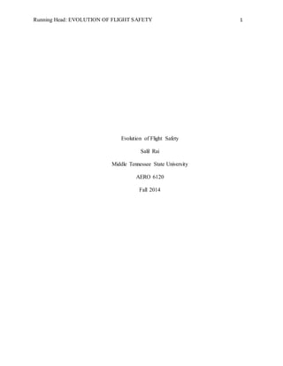 Running Head: EVOLUTION OF FLIGHT SAFETY 1
Evolution of Flight Safety
Salil Rai
Middle Tennessee State University
AERO 6120
Fall 2014
 