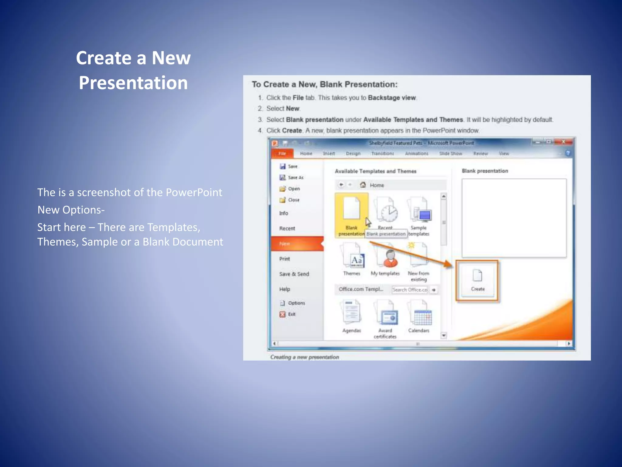 Create a New
Presentation
The is a screenshot of the PowerPoint
New Options-
Start here – There are Templates,
Themes, Sample or a Blank Document
 