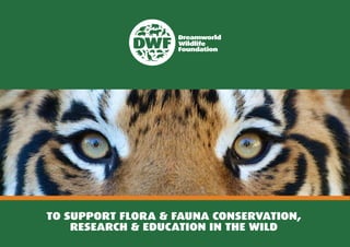 TO SUPPORT FLORA & FAUNA CONSERVATION,
RESEARCH & EDUCATION IN THE WILD
 
