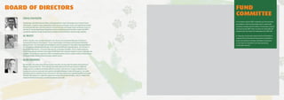 CRAIG DAVIDSON	
Craig Davison is the Chief Executive Officer of Dreamworld and is head of the Ardent Leisure Group’s Theme
Parks division. Craig has a deep understanding of international and domestic tourism and entertainment markets
and previously held senior executive positions at Tourism Australia and Voyages Hotels and Resorts. Craig is an
advocate for strong leadership and engagement and has outstanding operational skills to ensure that DWF is
consistently supported through the generation of royalties from Dreamworld’s interactive tiger activities.
AL MUCCI	
Al Mucci has been in the zoological industry for over 18 years and is the General Manager Life Sciences |
Dreamworld Corroboree at Dreamworld. Al is an invited member of the Biosecurity Queensland Ministerial
Advisory Council. Al is the longest serving President or the Zoo and Aquarium Association, Queensland Branch.
Al is the Indigenous Relationships Manager for the Gold Coast 2018 Commonwealth Games. Al is Chairman of
the Save the Bilby Fund Inc. Al is passionate about the conservation of wildlife. Al has a wealth experience
across many zoological facilities and provides the DWF Board with invaluable insights into project challenges and
feasibility. Al has extensive experience within a charitable business serving in positions within the National Trust
of Australia (NSW) and David Stead Foundation (wildlife charity).
ALAN SHEDDEN	
Alan Shedden is the Ardent Leisure Group Company Secretary and also holds the position of Group General
Manager Corporate Services. In this capacity he provides guidance to the human resources, health and
safety, insurance, compliance and energy efficiency functions. Alan has over 17 years of experience as a
Company Secretary and previously held positions at Brookfield Multiplex Limited and Orange S.A., the mobile
telecommunications subsidiary of France Telecom S.A. Alan was instrumental in establishing DWF and provides
the Board with guidance on compliance, governance and general commercial matters. Alan is a Fellow of the
Institute of Chartered Secretaries and Administrators of London (UK).
FUND
COMMITTEE
In accordance with the DWF constitution all of the Directors
are members of the Fund Committee which is tasked with
reviewing and approving the funding of conservation projects
and ensuring that DWF retains its status as a deductible gift
recipient under the Income Tax Assessment Act 1997 (Cth).
In assessing conservation projects the Fund Committee is
supported by the Dreamworld Conservation Committee to
ensure that technical and other feasibility is maintained
so that funds are allocated to the most appropriate
conservation projects.
BOARD OF DIRECTORS
 