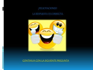 ¡FELICITACIONES!
LA RESPUESTA ES CORRECTA.
CONTINUA CON LA SIGUIENTE PREGUNTA
 