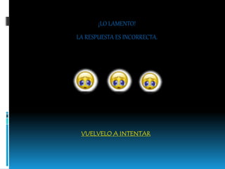 ¡LO LAMENTO!
LA RESPUESTA ES INCORRECTA.
VUELVELO A INTENTAR
 
