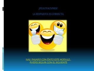 ¡FELICITACIONES!
LA RESPUESTA ES CORRECTA.
HAS PASADO CON ÉXITO ESTE MODULO .
PUEDES SEGUIR CON EL SIGUIENTE
 