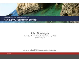 www.sti2.org 
John Domingue 
Knowledge Media Institute, The Open University, UK & 
STI International 
summerschool2014.eswc-conferences.org 
 