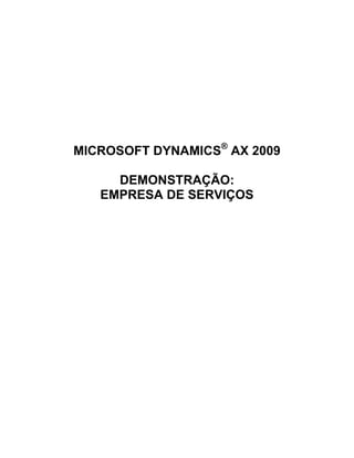 MICROSOFT DYNAMICS® AX 2009

     DEMONSTRAÇÃO:
   EMPRESA DE SERVIÇOS
 