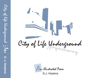 D.J. Hoskins
An illustrated Poem
CityoflifeUndergroundD.J.Hoskins
 