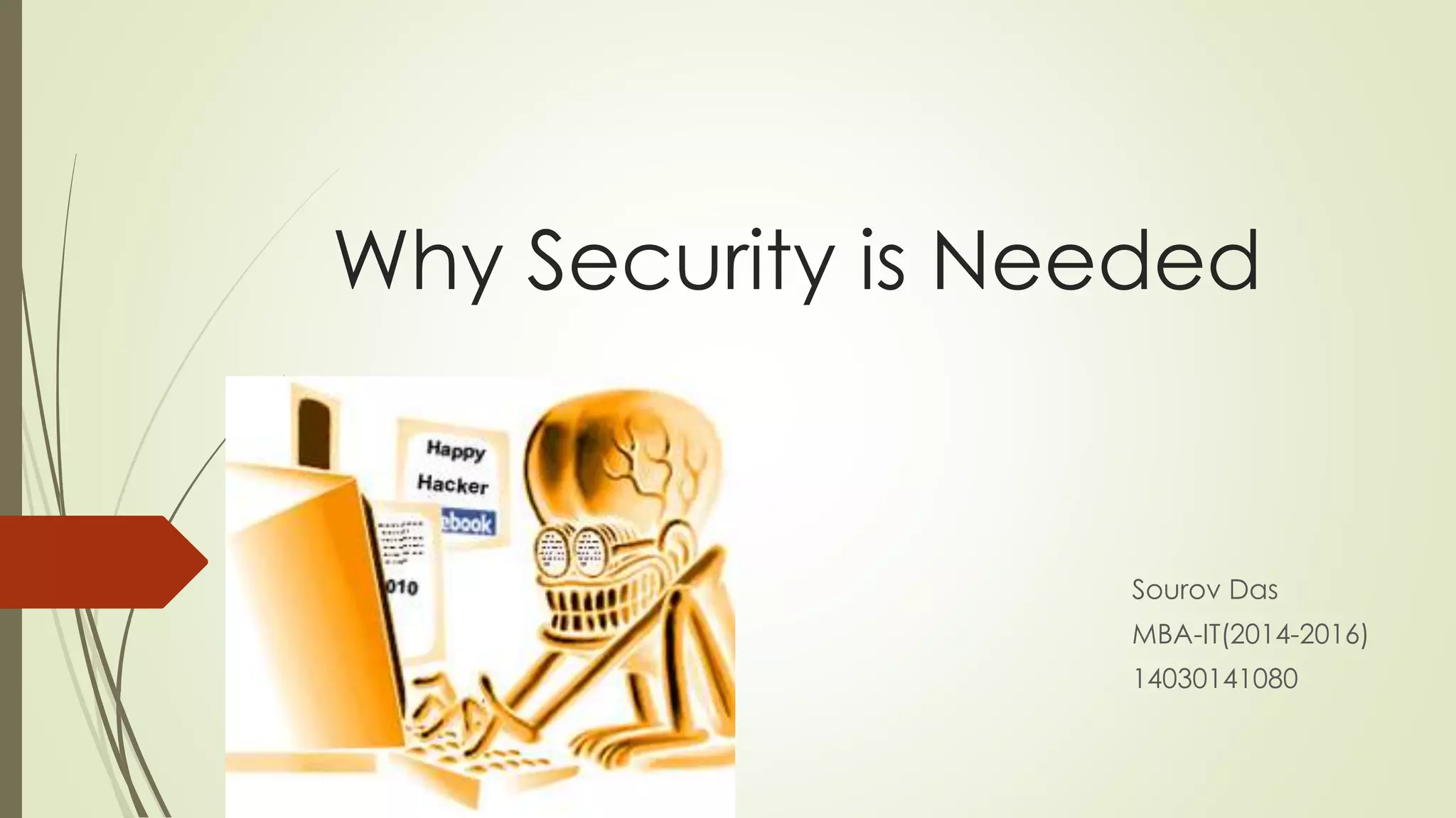 Why Security is Needed
Sourov Das
MBA-IT(2014-2016)
14030141080
 
