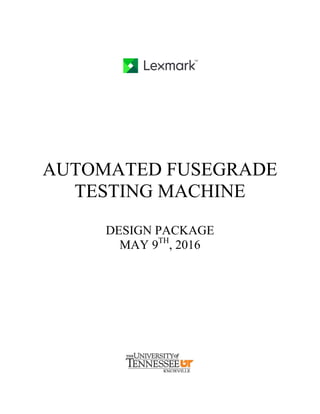 AUTOMATED FUSEGRADE
TESTING MACHINE
DESIGN PACKAGE
MAY 9TH
, 2016
 
