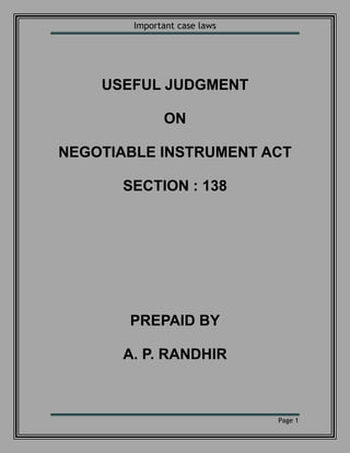 Important case laws
Page 1
USEFUL JUDGMENT
ON
NEGOTIABLE INSTRUMENT ACT
SECTION : 138
PREPAID BY
A. P. RANDHIR
 