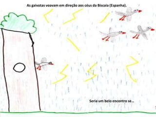 As gaivotas voavam em direção aos céus da Biscaia (Espanha).

Seria um belo encontro se…

 