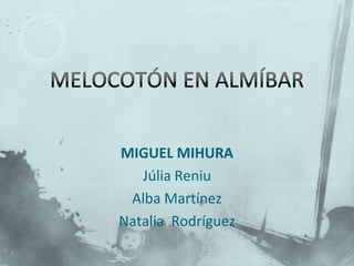 MELOCOTÓN EN ALMÍBAR  MIGUEL MIHURA Júlia Reniu  Alba Martínez Natalia  Rodríguez  