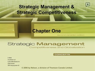 Strategic Management & Strategic Competitiveness Chapter One 0 © 2006 by Nelson, a division of Thomson Canada Limited. 