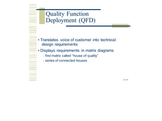 • Translates voice of customer into technical
design requirements
• Displays requirements in matrix diagrams
• first matrix called “house of quality”
• series of connected houses
4-218
Quality Function
Deployment (QFD)
 
