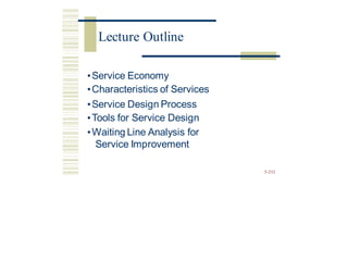 •Service Economy
•Characteristics of Services
•Service Design Process
•Tools for Service Design
•Waiting Line Analysis for
Service Improvement
5-232
Lecture Outline
 