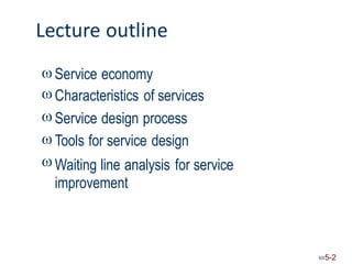 Lecture outline





Service economy
Characteristics of services
Service design process
Tools for service design
Waiting line analysis
improvement
for service
5-2
 