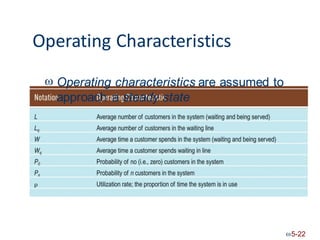 Operating Characteristics
 Operating characteristics are assumed to
approach a steady state
5-22
 