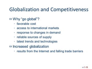 Globalization and Competitiveness
 Why “go global”?
favorable cost
access to international markets
response to changes in demand
reliable sources of supply
latest trends and technologies





 Increased globalization
results from the Internet and falling trade barriers

1-18
 
