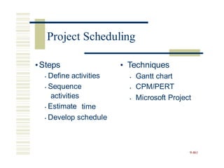 •Steps
• Define activities
• Sequence
• Techniques
Gantt chart
CPM/PERT
•
•
activities
• Estimate
Microsoft Project
•
time
• Develop schedule
9-461
Project Scheduling
 