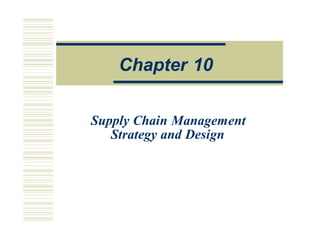 Ope a onsManagemen
Supply Chain Management
Strategy and Design
Chapter 10
 
