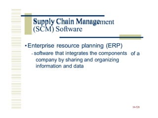 Supply Chain Management
•Enterprise resource planning (ERP)
• software that integrates the components of a
company by sharing and organizing
information and data
10-528
Supply Chain Manage
(SCM) Software
 