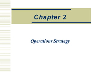 Operations Strategy
Chapter 2
 