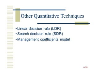Other Quantitative Techniques
•Linear decision rule (LDR)
•Search decision rule (SDR)
•Management coefficients model
14-730
Other Quantitative T
 