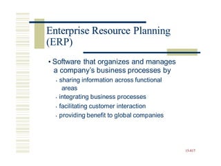 Enterprise Resource Planning
• Software that organizes and manages
a company’s business processes by
• sharing information across functional
areas
• integrating business processes
• facilitating customer interaction
• providing benefit to global companies
15-817
Enterprise Resource Pl
(ERP)
 