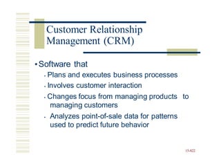 •Software that
• Plans and executes business processes
• Involves customer interaction
• Changes focus from managing products
managing customers
• Analyzes point-of-sale data for patterns
used to predict future behavior
to
15-822
Customer Relationship
Management (CRM)
 