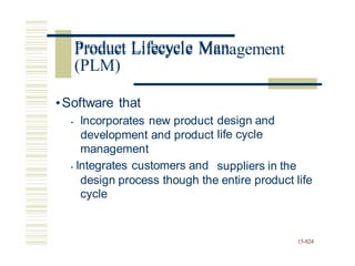 Product Lifecycle Management
•Software that
• Incorporates new product
development and product
design and
life cycle
management
• Integrates customers and suppliers in the
design process though the entire product life
cycle
15-824
Product Lifecycle Man
(PLM)
 