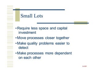 •Require less space and capital
investment
•Move processes closer together
•Make quality problems easier to
detect
•Make processes more dependent
on each other
16-849
Small Lots
 