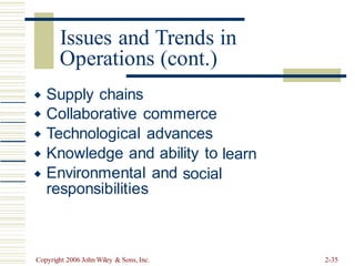 Operations (cont.)
Supply chains
Collaborative commerce
Technological advances
Knowledge and ability to





learn
Environmental and
responsibilities
social
Copyright 2006 John Wiley & Sons, Inc. 2-35
Issues and Trends in
 