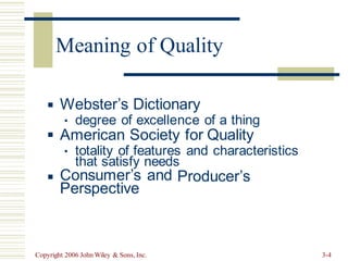 Webster’s Dictionary
▪
▪
degree of excellence of a thing
▪
American Society for Quality
totality of features and characteristics
▪
that satisfy needs
Consumer’s and
Perspective
Producer’s
▪
Copyright 2006 John Wiley & Sons, Inc. 3-4
Meaning of Quality
 