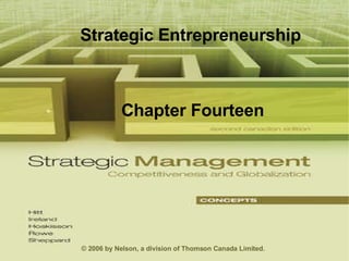 Strategic Entrepreneurship Chapter Fourteen © 2006 by Nelson, a division of Thomson Canada Limited. 